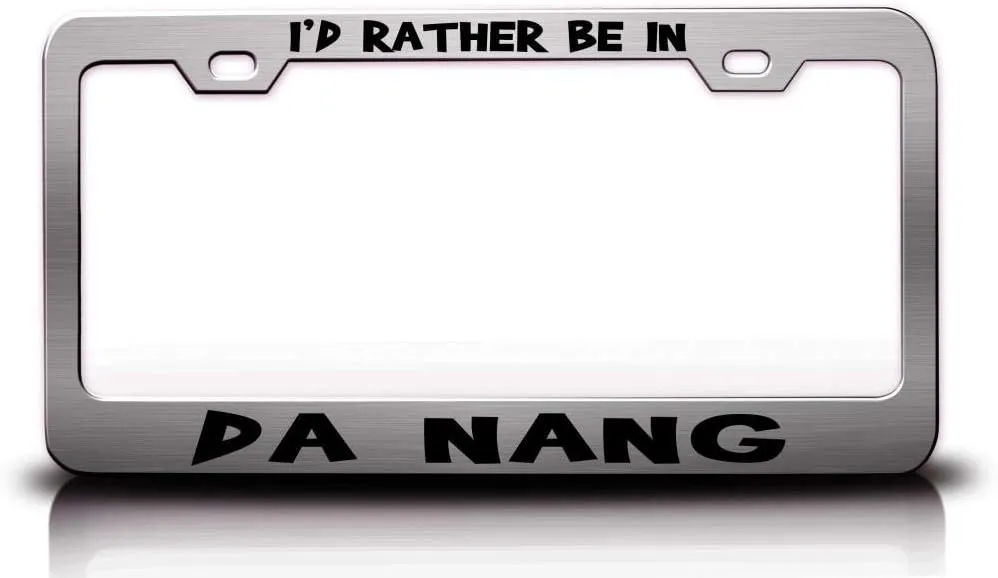 I'd Rather BE in DA Nang Viet NAM World Cities Metal Car SUV Truck License Plate Frame Ch u3